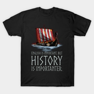 English Is Important, But History Is Importanter - Viking Longship - Medieval History T-Shirt